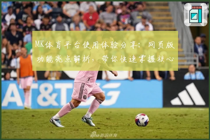 MK体育平台使用体验分享：网页版功能亮点解析，带你快速掌握核心操作技巧