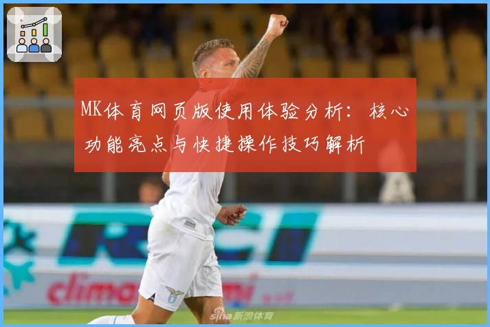 MK体育网页版使用体验分析：核心功能亮点与快捷操作技巧解析